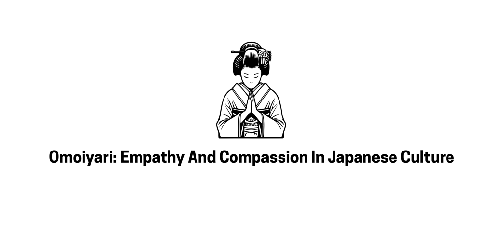 Omoiyari involves compassion and empathy in Japanese society with deep nuances.